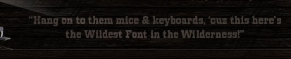 The Wildest Font in the Wilderness